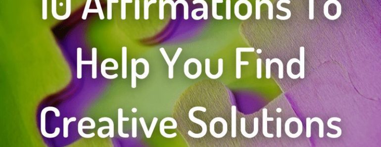 10 Affirmations To Help You Find Creative Solutions