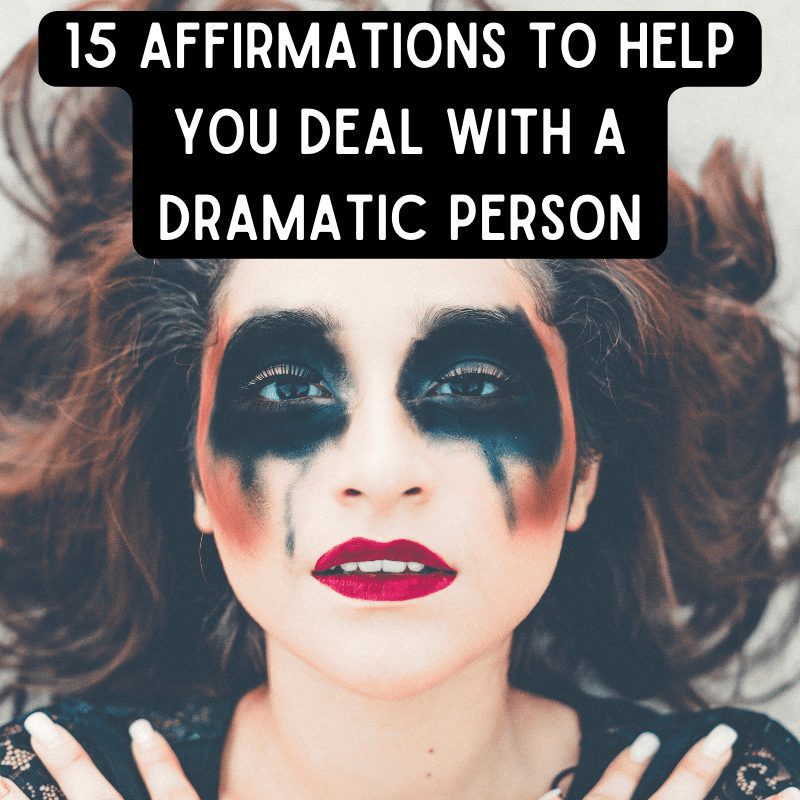 15 Affirmations To Help You Deal With A Dramatic Person