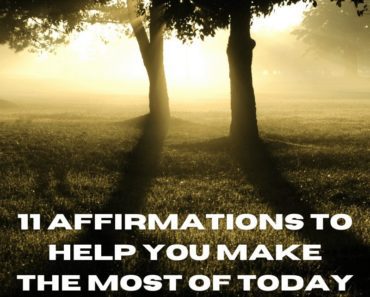 11 Affirmations To Help You Make The Most Of Today