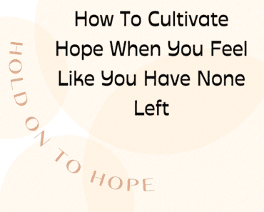 8 Ways To Find Hope When You Feel Like You Have None Left