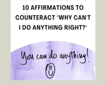 10 Affirmations To Counteract “Why Can’t I Do Anything Right?”