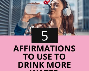 Top 5 Affirmations To Use To Drink More Water