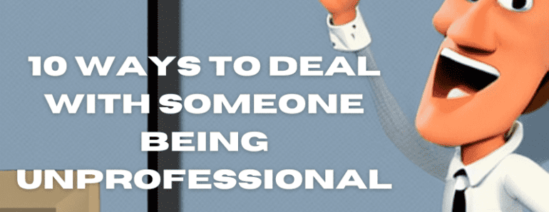 10 Ways To Deal With Someone Being Unprofessional (To Maintain Your Mental Health)