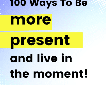 100 Ways To Be More Present And Live In The Moment
