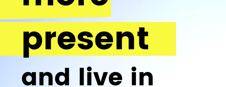 100 Ways To Be More Present And Live In The Moment