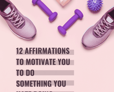 12 Affirmations To Motivate You To Do Something You Hate Doing