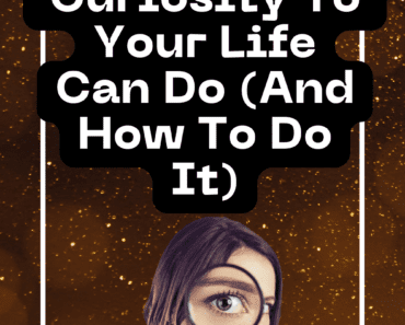 What Adding Curiosity To Your Life Can Do (And How To Do It)