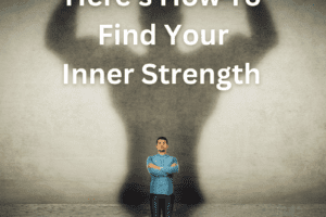 Here’s How To Find Inner Strength (No Matter What’s Going On)