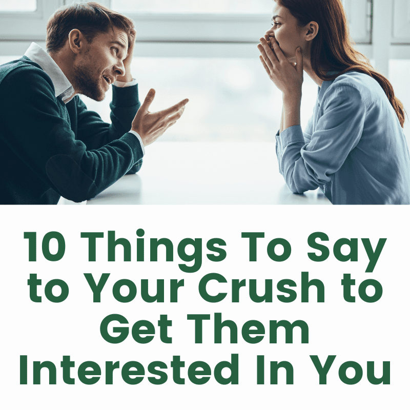 10 Things To Say To Your Crush To Get Them Interested In You