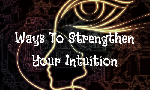 Ways to strengthen your intuition