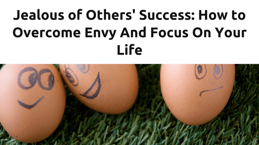 Jealous of Others' Success How to Overcome Envy And Focus On Your Life