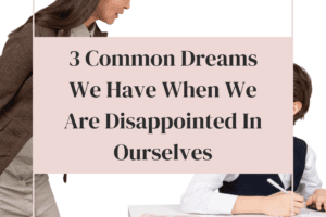 3 Common Dreams We Have When We Are Disappointed In Ourselves