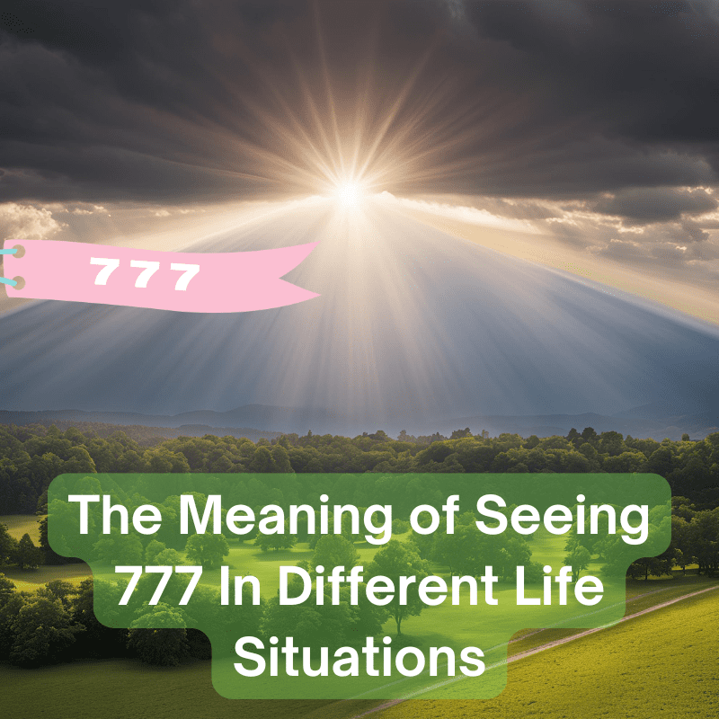 The Meaning of Seeing 777 In Different Life Situations